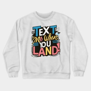text me when you land Crewneck Sweatshirt